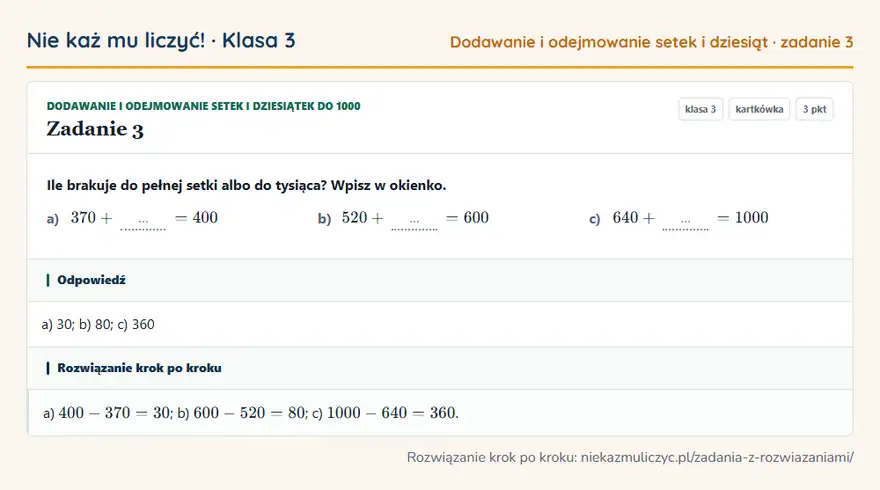 Rozwiązanie zadania 3, kartkówka „Dodawanie i odejmowanie setek i dziesiątek do 1000”, klasa 3: Ile brakuje do pełnej setki albo do tysiąca? Wpisz w okienko. a) 370 + … = 400 b) 520 + … = 600 c)… Odpowiedź: a) 30; b) 80; c) 360
