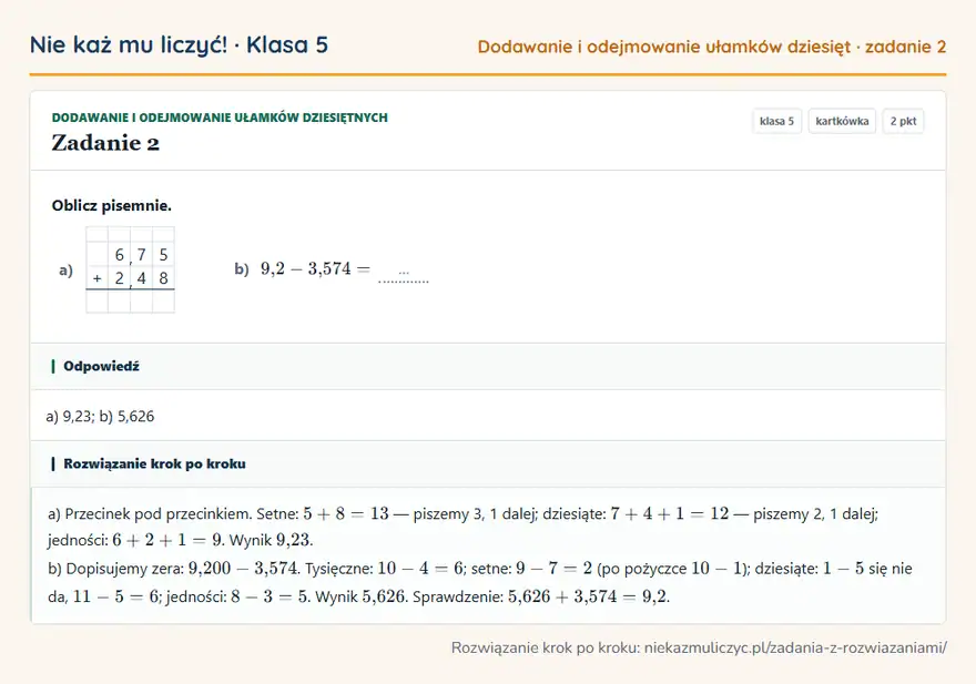 Rozwiązanie zadania 2, kartkówka „Dodawanie i odejmowanie ułamków dziesiętnych”, klasa 5: Oblicz pisemnie. a) 6, 7 5 + 2, 4 8 b) 9,2 - 3,574 = … Odpowiedź: a) 9,23; b) 5,626