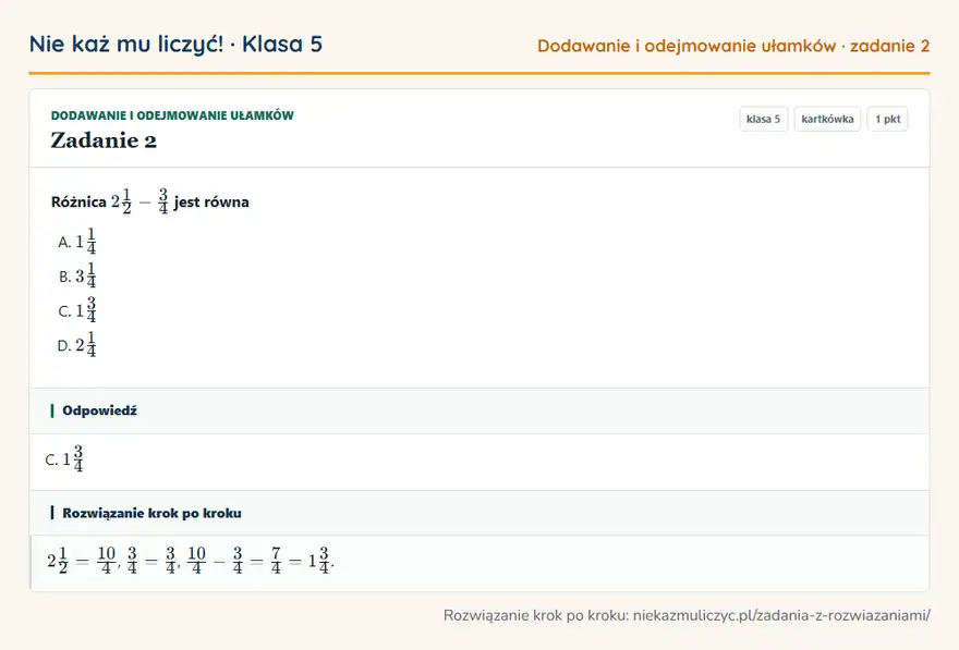 Rozwiązanie zadania 2, kartkówka „Dodawanie i odejmowanie ułamków”, klasa 5: Różnica 21/2 - 3/4 jest równa Odpowiedź: C. 13/4