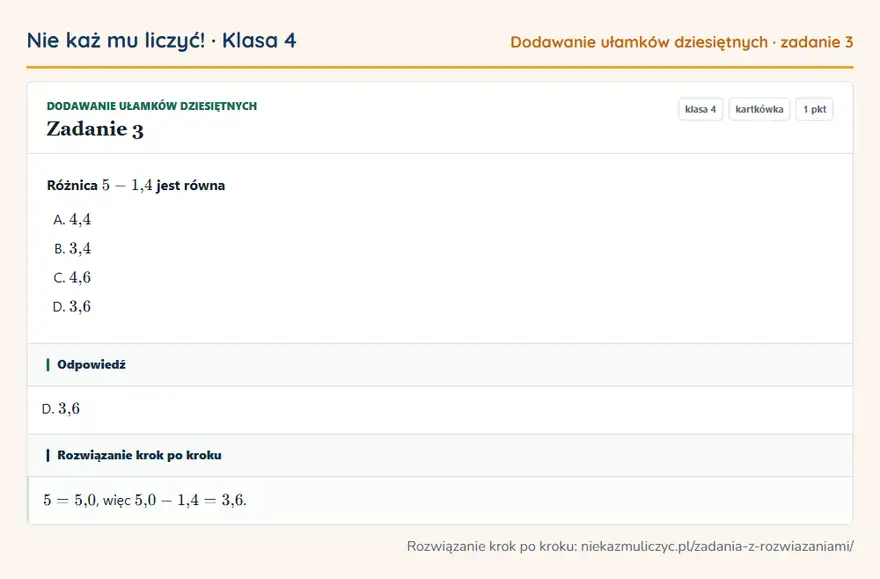 Rozwiązanie zadania 3, kartkówka „Dodawanie ułamków dziesiętnych”, klasa 4: Różnica 5 - 1,4 jest równa Odpowiedź: D. 3,6