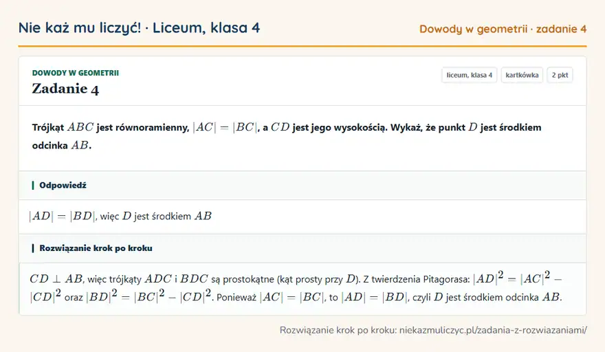 Rozwiązanie zadania 4, kartkówka „Dowody w geometrii”, liceum, klasa 4: Trójkąt ABC jest równoramienny, |AC| = |BC|, a CD jest jego wysokością. Wykaż, że punkt D jest… Odpowiedź: |AD| = |BD|, więc D jest środkiem AB