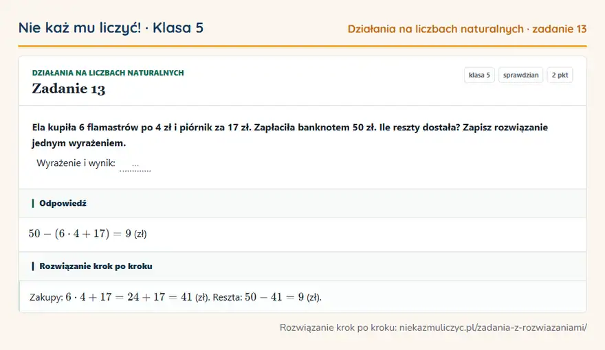 Rozwiązanie zadania 13 — Działania na liczbach naturalnych (klasa 5): Ela kupiła 6 flamastrów po 4 zł i piórnik za 17 zł. Zapłaciła banknotem 50 zł. Ile reszty dostała?…