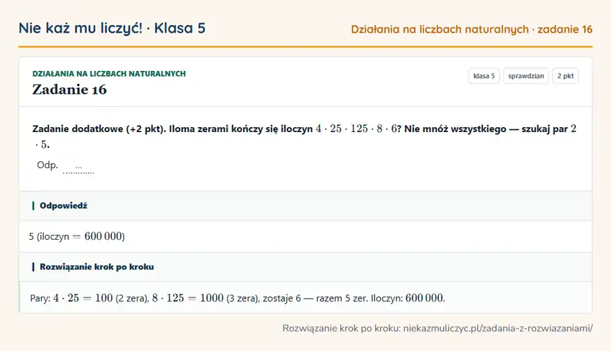 Rozwiązanie zadania 16 — Działania na liczbach naturalnych (klasa 5): Zadanie dodatkowe (+2 pkt). Iloma zerami kończy się iloczyn 4 · 25 · 125 · 8 · 6? Nie mnóż…