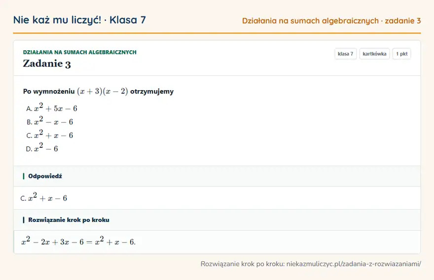 Rozwiązanie zadania 3, kartkówka „Działania na sumach algebraicznych”, klasa 7: Po wymnożeniu (x + 3)(x - 2) otrzymujemy Odpowiedź: C. x² + x - 6