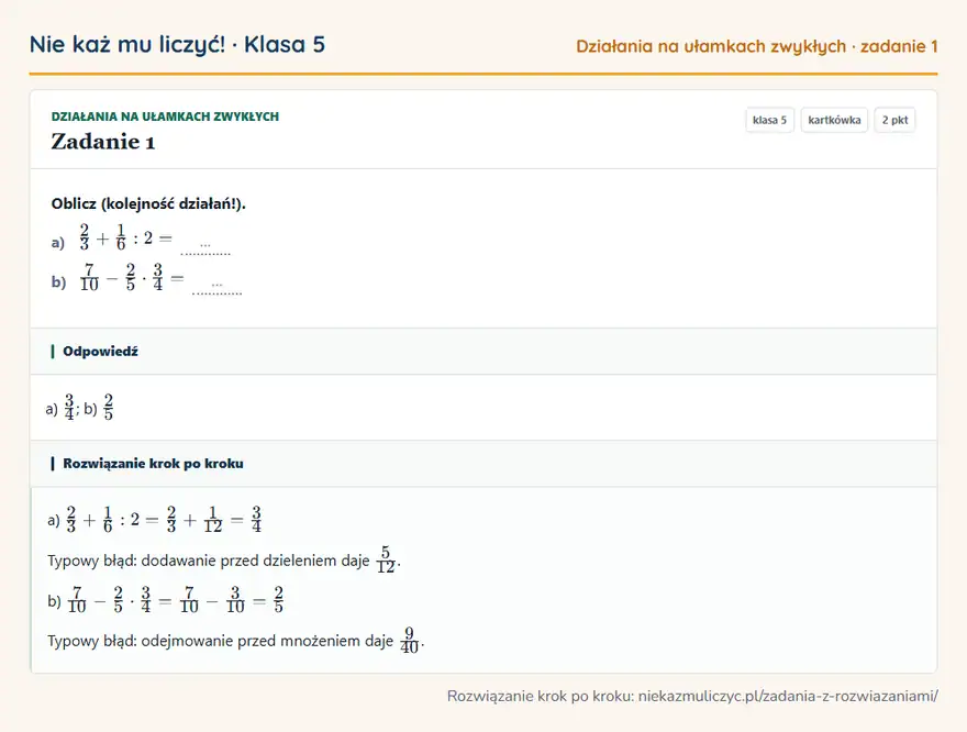 Rozwiązanie zadania 1 — Działania na ułamkach zwykłych (klasa 5): Oblicz (kolejność działań!). a) 2/3 + 1/6: 2 = … b) 7/10 - 2/5 · 3/4 = …