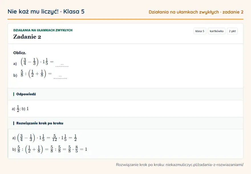 Rozwiązanie zadania 2 — Działania na ułamkach zwykłych (klasa 5): Oblicz. a) (3/4 - 1/3) · 11/5 = … b) 5/8: (1/2 + 1/8) = …