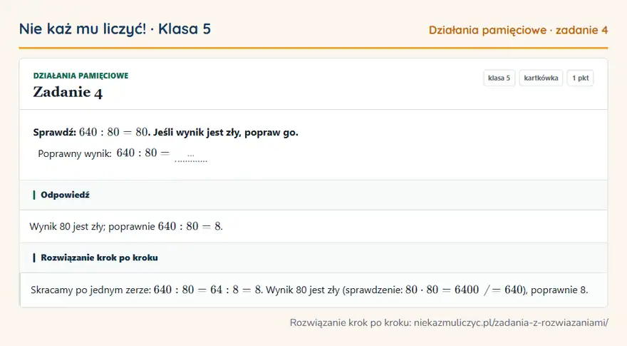 Rozwiązanie zadania 4 — Działania pamięciowe (klasa 5): Sprawdź: 640: 80 = 80. Jeśli wynik jest zły, popraw go. Poprawny wynik: 640: 80 = …