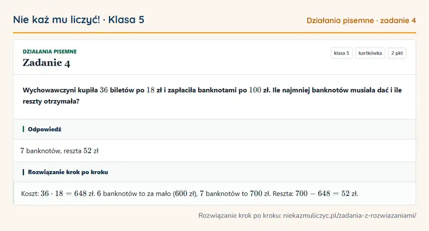 Rozwiązanie zadania 4, kartkówka „Działania pisemne”, klasa 5: Wychowawczyni kupiła 36 biletów po 18 zł i zapłaciła banknotami po 100 zł. Ile najmniej banknotów… Odpowiedź: 7 banknotów, reszta 52 zł