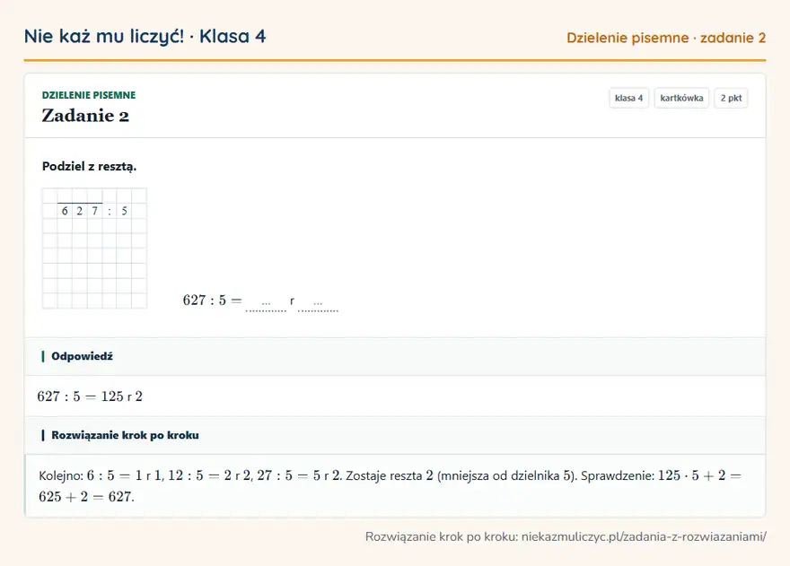 Rozwiązanie zadania 2, kartkówka „Dzielenie pisemne”, klasa 4: Podziel z resztą. 6 2 7: 5 627: 5 = … r … Odpowiedź: 627: 5 = 125 r 2
