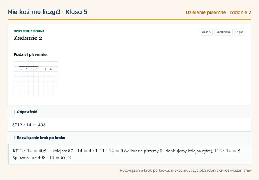 Rozwiązanie zadania 2, kartkówka „Dzielenie pisemne”, klasa 5: Podziel pisemnie. 5 7 1 2: 1 4 Odpowiedź: 5712: 14 = 408