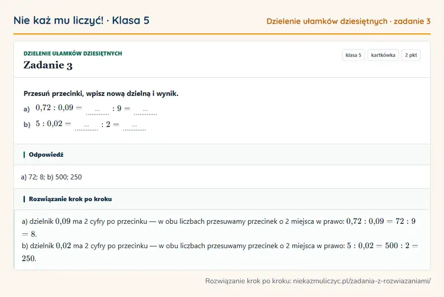 Rozwiązanie zadania 3 — Dzielenie ułamków dziesiętnych (klasa 5): Przesuń przecinki, wpisz nową dzielną i wynik. a) 0,72: 0,09 = …: 9 = … b) 5: 0,02 = …: 2 = …