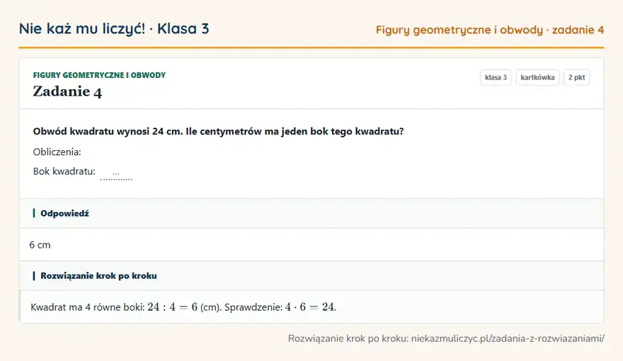 Rozwiązanie zadania 4, kartkówka „Figury geometryczne i obwody”, klasa 3: Obwód kwadratu wynosi 24 cm. Ile centymetrów ma jeden bok tego kwadratu? Obliczenia: Bok kwadratu: … Odpowiedź: 6 cm