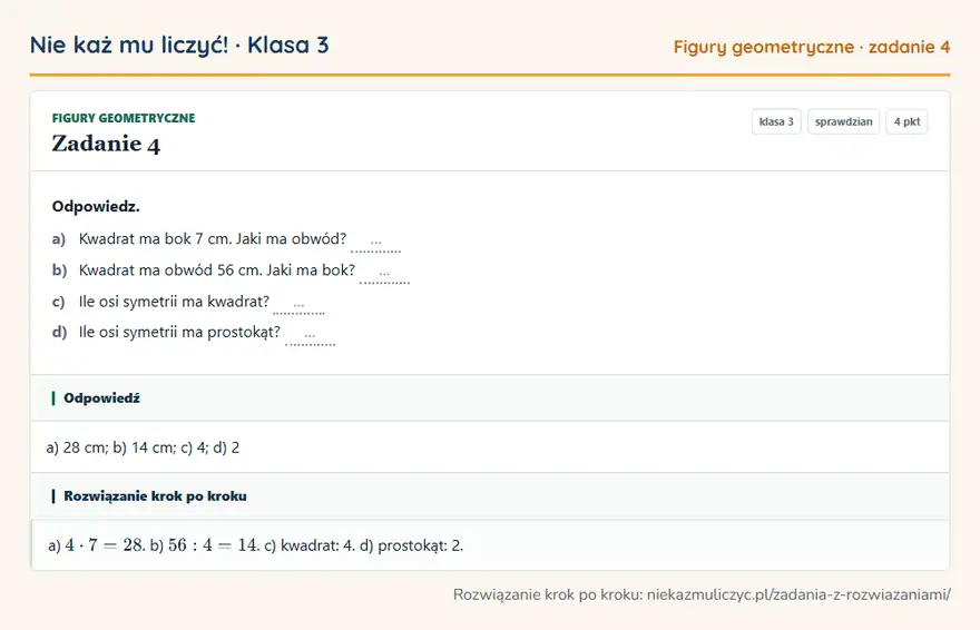 Rozwiązanie zadania 4 — Figury geometryczne (klasa 3): Odpowiedz. a) Kwadrat ma bok 7 cm. Jaki ma obwód? … b) Kwadrat ma obwód 56 cm. Jaki ma bok? … c)…