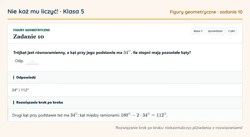 Rozwiązanie zadania 10 — Figury geometryczne (klasa 5): Trójkąt jest równoramienny, a kąt przy jego podstawie ma 34°. Ile stopni mają pozostałe kąty? Odp. …