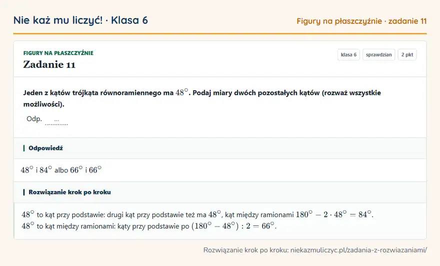Rozwiązanie zadania 11, sprawdzian „Figury na płaszczyźnie”, klasa 6: Jeden z kątów trójkąta równoramiennego ma 48°. Podaj miary dwóch pozostałych kątów (rozważ… Odpowiedź: 48° i 84° albo 66° i 66°
