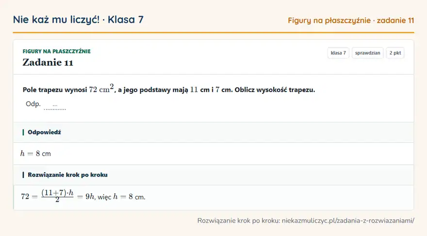 Rozwiązanie zadania 11 — Figury na płaszczyźnie (klasa 7): Pole trapezu wynosi 72 cm², a jego podstawy mają 11 cm i 7 cm. Oblicz wysokość trapezu. Odp. …