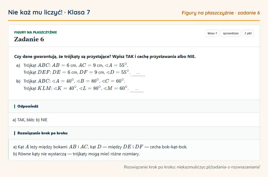 Rozwiązanie zadania 6, sprawdzian „Figury na płaszczyźnie”, klasa 7: Czy dane gwarantują, że trójkąty są przystające? Wpisz TAK i cechę przystawania albo NIE. a)… Odpowiedź: a) TAK, bkb; b) NIE