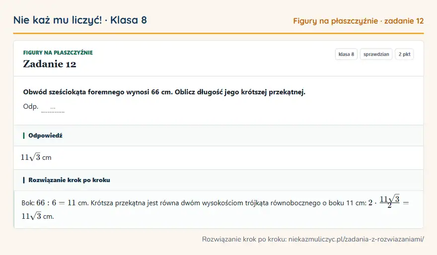 Rozwiązanie zadania 12 — Figury na płaszczyźnie (klasa 8): Obwód sześciokąta foremnego wynosi 66 cm. Oblicz długość jego krótszej przekątnej. Odp. …