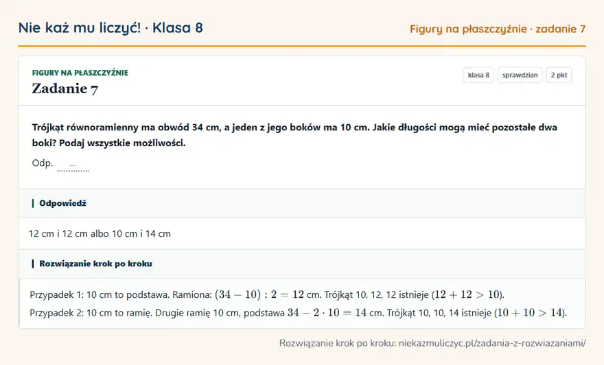 Rozwiązanie zadania 7, sprawdzian „Figury na płaszczyźnie”, klasa 8: Trójkąt równoramienny ma obwód 34 cm, a jeden z jego boków ma 10 cm. Jakie długości mogą mieć… Odpowiedź: 12 cm i 12 cm albo 10 cm i 14 cm