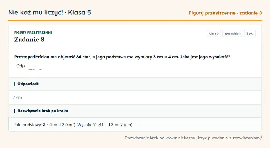 Rozwiązanie zadania 8, sprawdzian „Figury przestrzenne”, klasa 5: Prostopadłościan ma objętość 84 cm³, a jego podstawa ma wymiary 3 cm × 4 cm. Jaka jest jego… Odpowiedź: 7 cm