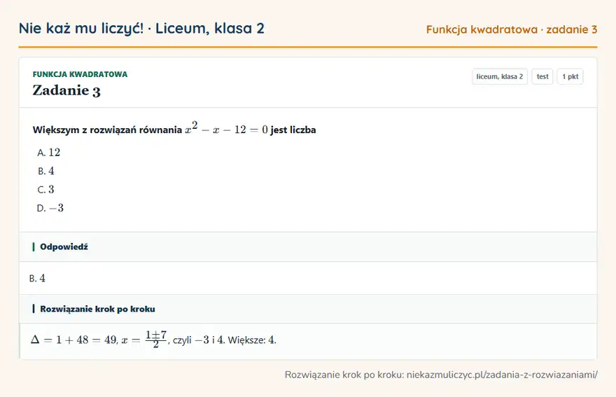 Rozwiązanie zadania 3, test „Funkcja kwadratowa”, liceum, klasa 2: Większym z rozwiązań równania x² - x - 12 = 0 jest liczba Odpowiedź: B. 4