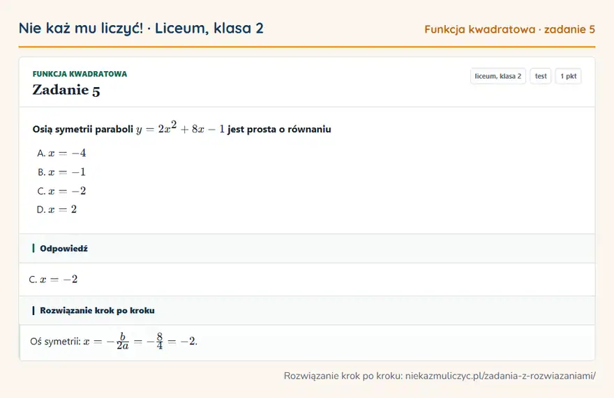 Rozwiązanie zadania 5, test „Funkcja kwadratowa”, liceum, klasa 2: Osią symetrii paraboli y = 2x² + 8x - 1 jest prosta o równaniu Odpowiedź: C. x = -2