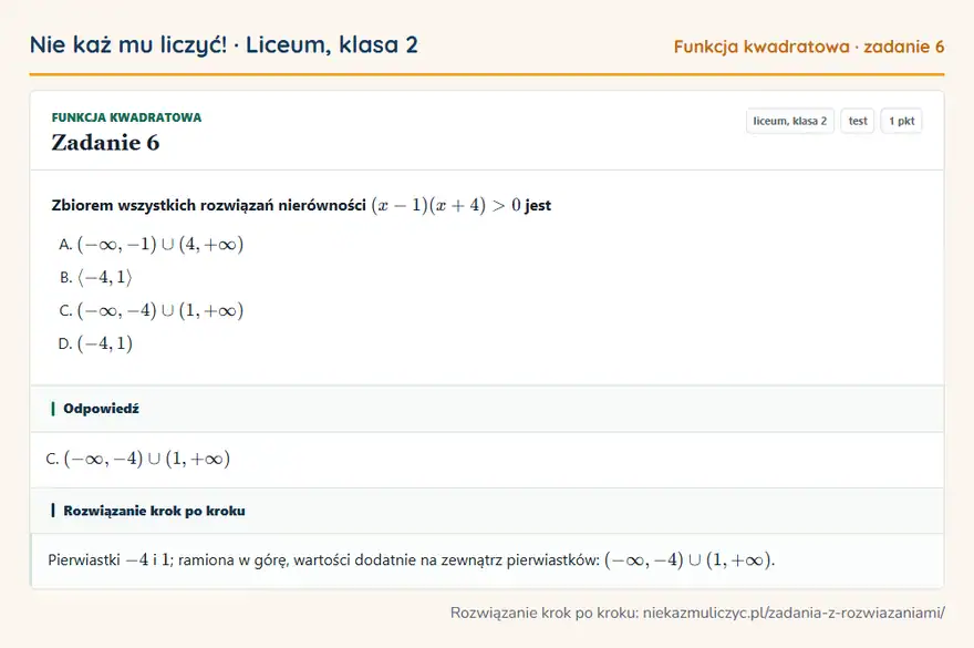 Rozwiązanie zadania 6, test „Funkcja kwadratowa”, liceum, klasa 2: Zbiorem wszystkich rozwiązań nierówności (x - 1)(x + 4) > 0 jest Odpowiedź: C. (-∞, -4) (1, +∞)
