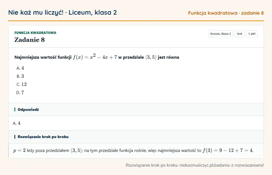 Rozwiązanie zadania 8, test „Funkcja kwadratowa”, liceum, klasa 2: Najmniejsza wartość funkcji f(x) = x² - 4x + 7 w przedziale 3, 5 jest równa Odpowiedź: A. 4