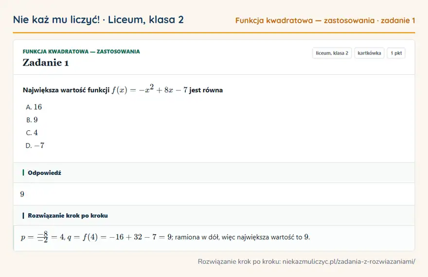Rozwiązanie zadania 1 — Funkcja kwadratowa — zastosowania (liceum, klasa 2): Największa wartość funkcji f(x) = -x² + 8x - 7 jest równa