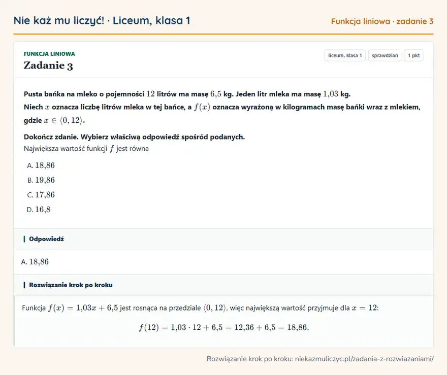 Rozwiązanie zadania 3, sprawdzian „Funkcja liniowa”, liceum, klasa 1: Pusta bańka na mleko o pojemności 12 litrów ma masę 6,5 kg. Jeden litr mleka ma masę 1,03 kg. Niech… Odpowiedź: A. 18,86