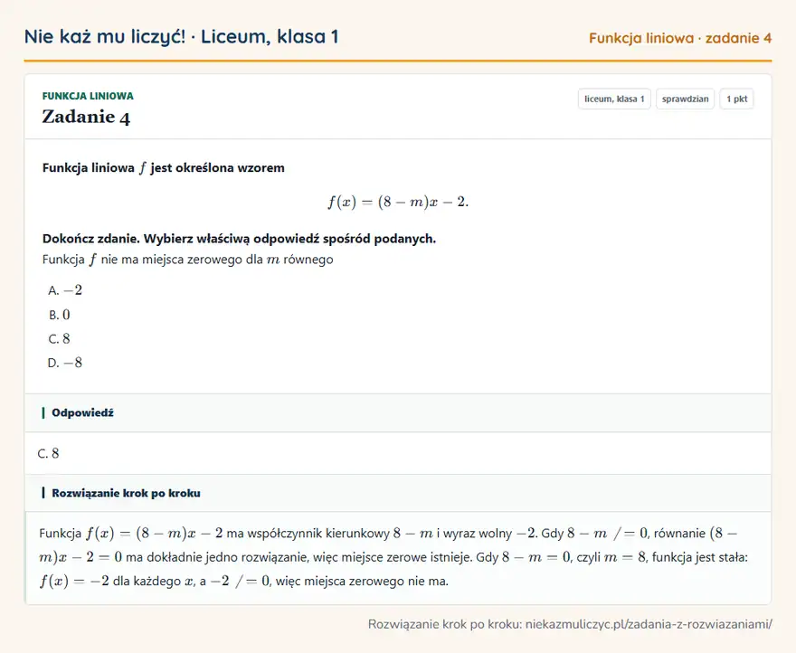 Rozwiązanie zadania 4, sprawdzian „Funkcja liniowa”, liceum, klasa 1: Funkcja liniowa f jest określona wzorem f(x) = (8 - m)x - 2. Dokończ zdanie. Wybierz właściwą… Odpowiedź: C. 8
