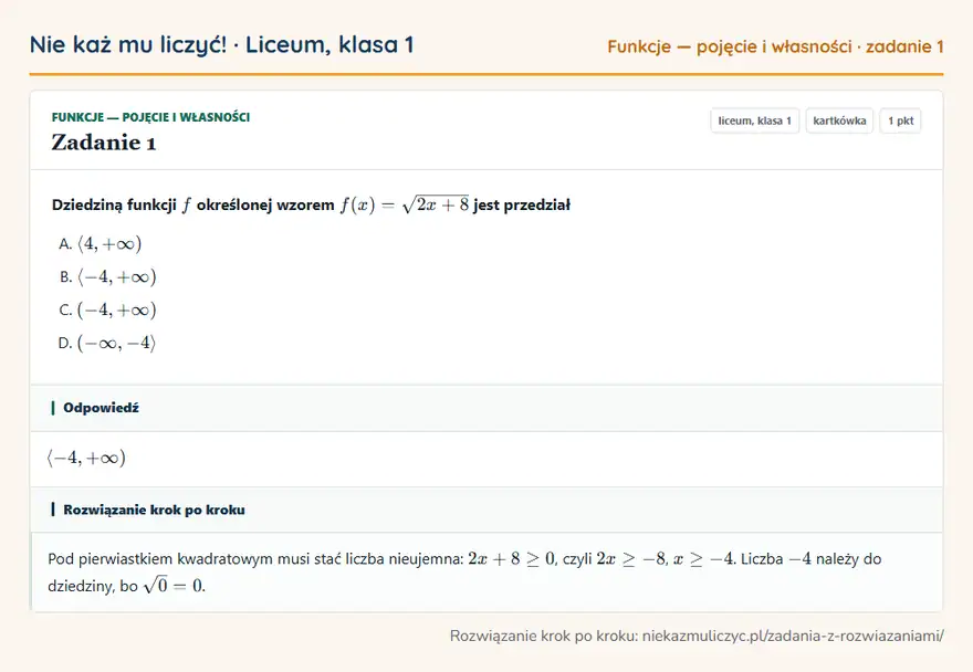 Rozwiązanie zadania 1 — Funkcje — pojęcie i własności (liceum, klasa 1): Dziedziną funkcji f określonej wzorem f(x) = √2x + 8 jest przedział