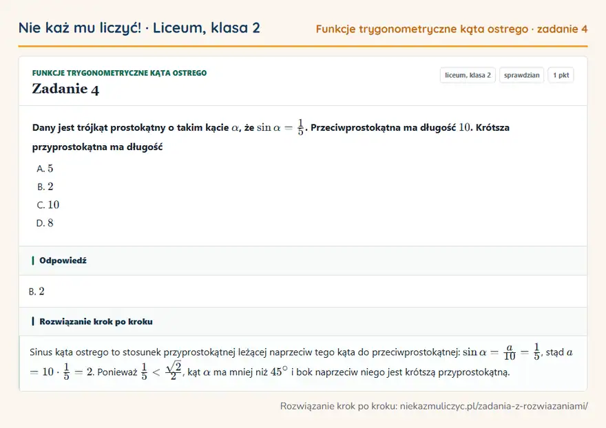 Rozwiązanie zadania 4, sprawdzian „Funkcje trygonometryczne kąta ostrego”, liceum, klasa 2: Dany jest trójkąt prostokątny o takim kącie α, że sinα = 1/5. Przeciwprostokątna ma długość 10… Odpowiedź: B. 2