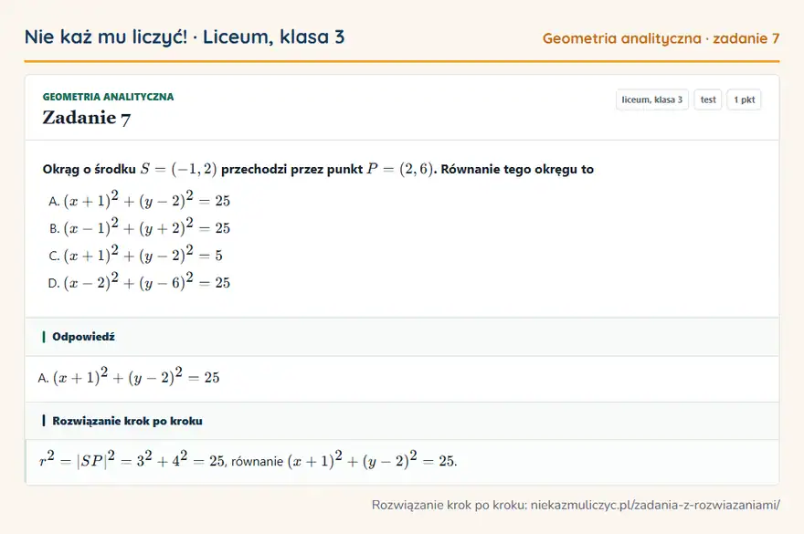 Rozwiązanie zadania 7, test „Geometria analityczna”, liceum, klasa 3: Okrąg o środku S = (-1, 2) przechodzi przez punkt P = (2, 6). Równanie tego okręgu to Odpowiedź: A. (x + 1)² + (y - 2)² = 25