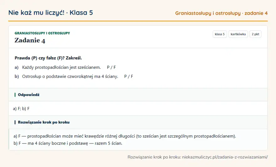 Rozwiązanie zadania 4 — Graniastosłupy i ostrosłupy (klasa 5): Prawda (P) czy fałsz (F)? Zakreśl. a) Każdy prostopadłościan jest sześcianem. P / F b) Ostrosłup o…