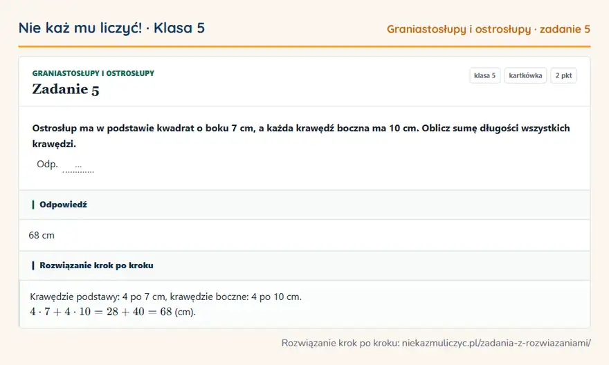 Rozwiązanie zadania 5 — Graniastosłupy i ostrosłupy (klasa 5): Ostrosłup ma w podstawie kwadrat o boku 7 cm, a każda krawędź boczna ma 10 cm. Oblicz sumę długości…