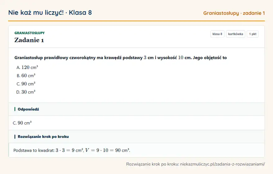 Rozwiązanie zadania 1 — Graniastosłupy (klasa 8): Graniastosłup prawidłowy czworokątny ma krawędź podstawy 3 cm i wysokość 10 cm. Jego objętość to
