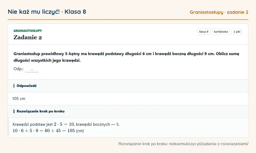 Rozwiązanie zadania 2, kartkówka „Graniastosłupy”, klasa 8: Graniastosłup prawidłowy 5-kątny ma krawędź podstawy długości 6 cm i krawędź boczną długości 9 cm… Odpowiedź: 105 cm