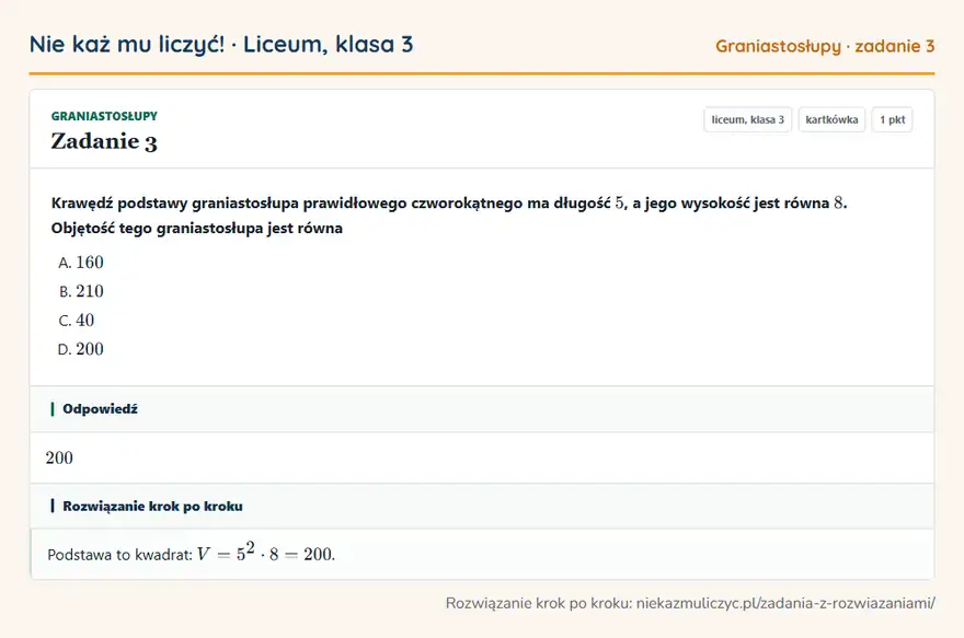 Rozwiązanie zadania 3, kartkówka „Graniastosłupy”, liceum, klasa 3: Krawędź podstawy graniastosłupa prawidłowego czworokątnego ma długość 5, a jego wysokość jest równa… Odpowiedź: 200