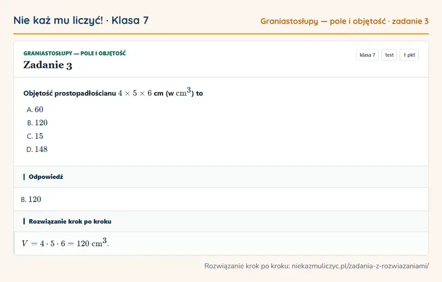 Rozwiązanie zadania 3 — Graniastosłupy — pole i objętość (klasa 7): Objętość prostopadłościanu 4 × 5 × 6 cm (w cm³ ) to