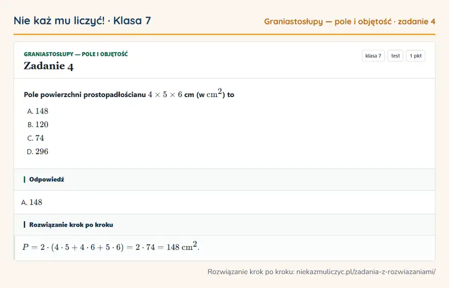 Rozwiązanie zadania 4 — Graniastosłupy — pole i objętość (klasa 7): Pole powierzchni prostopadłościanu 4 × 5 × 6 cm (w cm² ) to