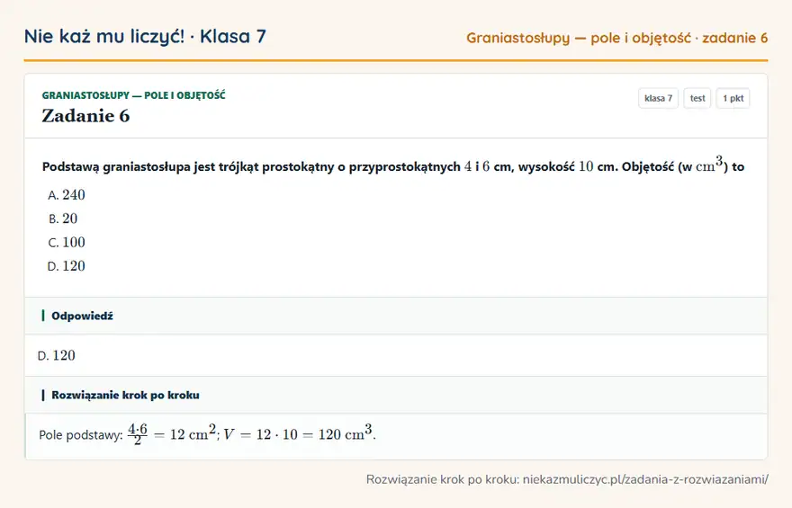 Rozwiązanie zadania 6 — Graniastosłupy — pole i objętość (klasa 7): Podstawą graniastosłupa jest trójkąt prostokątny o przyprostokątnych 4 i 6 cm, wysokość 10 cm…