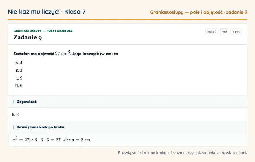 Rozwiązanie zadania 9 — Graniastosłupy — pole i objętość (klasa 7): Sześcian ma objętość 27 cm³. Jego krawędź (w cm) to