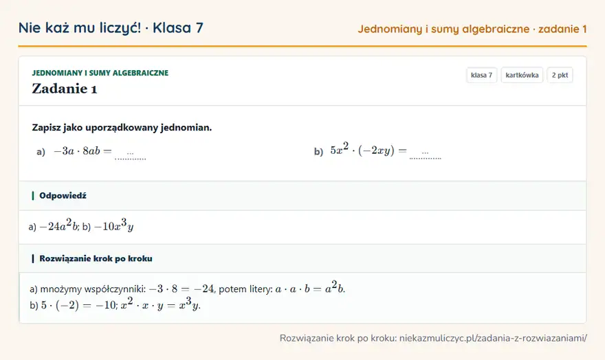 Rozwiązanie zadania 1, kartkówka „Jednomiany i sumy algebraiczne”, klasa 7: Zapisz jako uporządkowany jednomian. a) -3a · 8ab = … b) 5x² · (-2xy) = … Odpowiedź: a) -24a²b; b) -10x³y