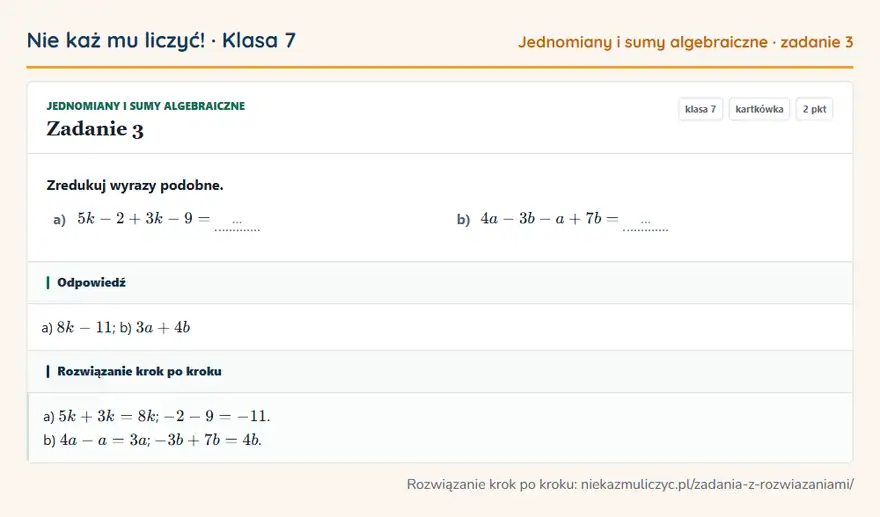 Rozwiązanie zadania 3 — Jednomiany i sumy algebraiczne (klasa 7): Zredukuj wyrazy podobne. a) 5k - 2 + 3k - 9 = … b) 4a - 3b - a + 7b = …