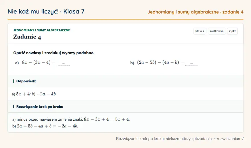 Rozwiązanie zadania 4 — Jednomiany i sumy algebraiczne (klasa 7): Opuść nawiasy i zredukuj wyrazy podobne. a) 8x - (3x - 4) = … b) (2a - 5b) - (4a - b) = …