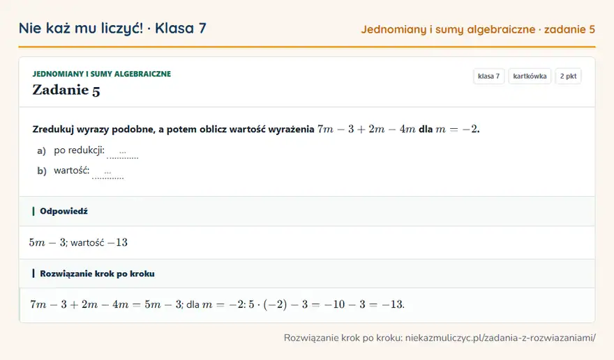 Rozwiązanie zadania 5 — Jednomiany i sumy algebraiczne (klasa 7): Zredukuj wyrazy podobne, a potem oblicz wartość wyrażenia 7m - 3 + 2m - 4m dla m = -2. a) po…