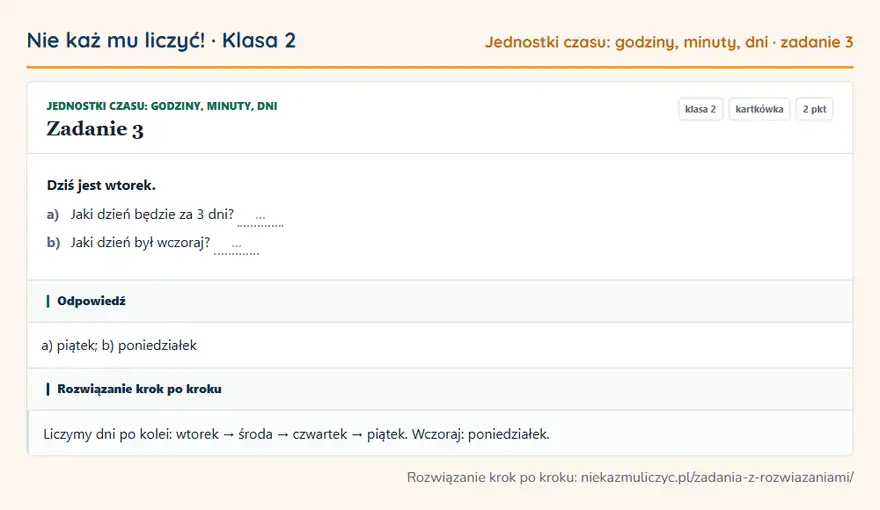Rozwiązanie zadania 3 — Jednostki czasu: godziny, minuty, dni (klasa 2): Dziś jest wtorek. a) Jaki dzień będzie za 3 dni? … b) Jaki dzień był wczoraj? …