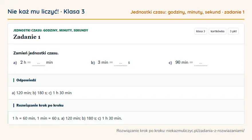 Rozwiązanie zadania 1 — Jednostki czasu: godziny, minuty, sekundy (klasa 3): Zamień jednostki czasu. a) 2 h = … min b) 3 min = … s c) 90 min = …