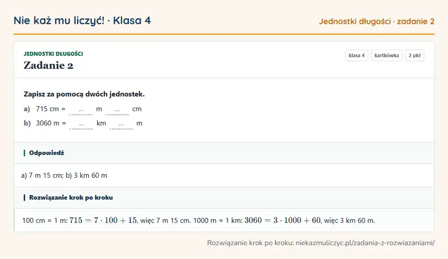 Rozwiązanie zadania 2, kartkówka „Jednostki długości”, klasa 4: Zapisz za pomocą dwóch jednostek. a) 715 cm = … m … cm b) 3060 m = … km … m Odpowiedź: a) 7 m 15 cm; b) 3 km 60 m